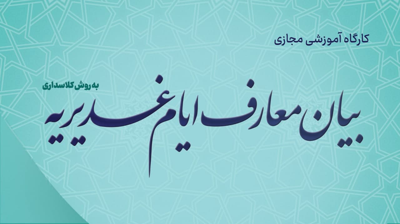 کارگاه مجازی بیان معارف ایام غدیریه (به روش کلاسداری) برگزار می شود