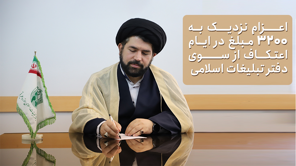 اعزام نزدیک به 3200 مبلغ در ایام اعتکاف از سوی دفتر تبلیغات اسلامی
