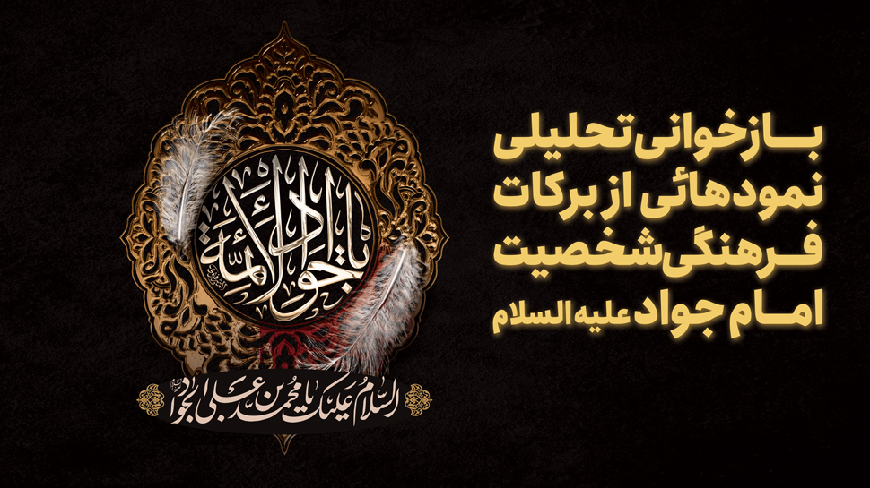 بازخوانی تحلیلی نمودهائی از برکات فرهنگی شخصیت امام جواد علیه السلام